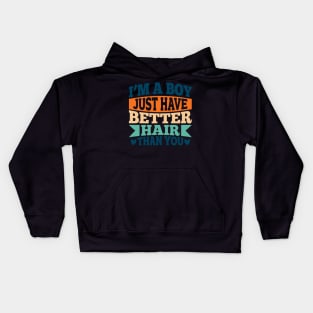 I'M A BOY! I JUST HAVE BETTER HAIR THAN YOU Kids Hoodie